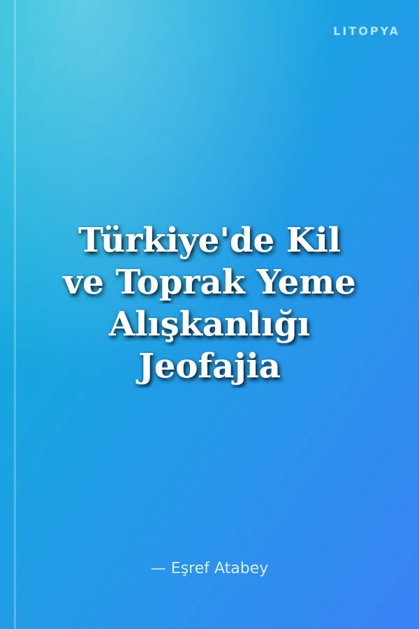 Türkiye'de Kil ve Toprak Yeme Alışkanlığı Jeofajia Topraktaki Organizmalar Patojenler Pekmez Toprağı