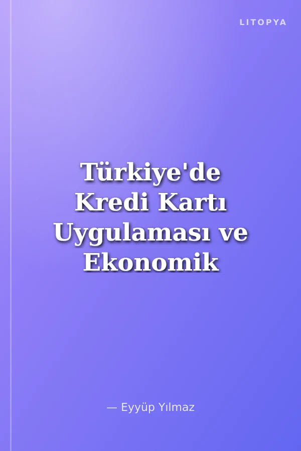 Türkiye'de Kredi Kartı Uygulaması ve Ekonomik Etkileri