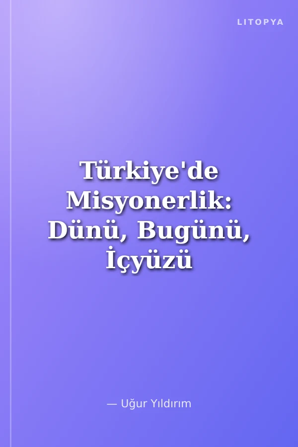 Türkiye'de Misyonerlik: Dünü, Bugünü, İçyüzü ve Perde Arkasıyla