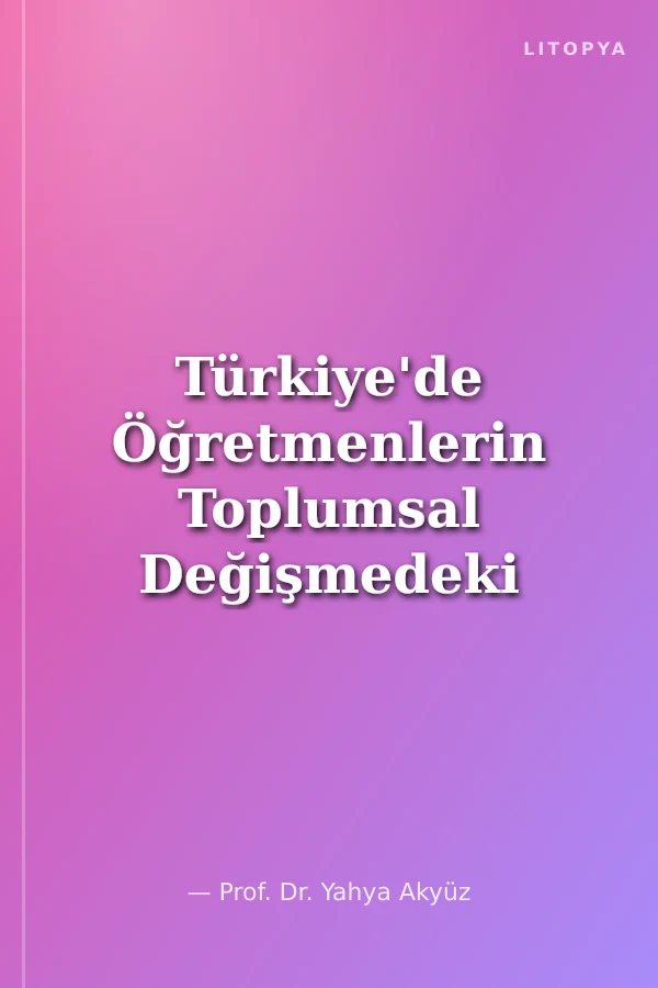 Türkiye'de Öğretmenlerin Toplumsal Değişmedeki Etkileri (1839-1950)