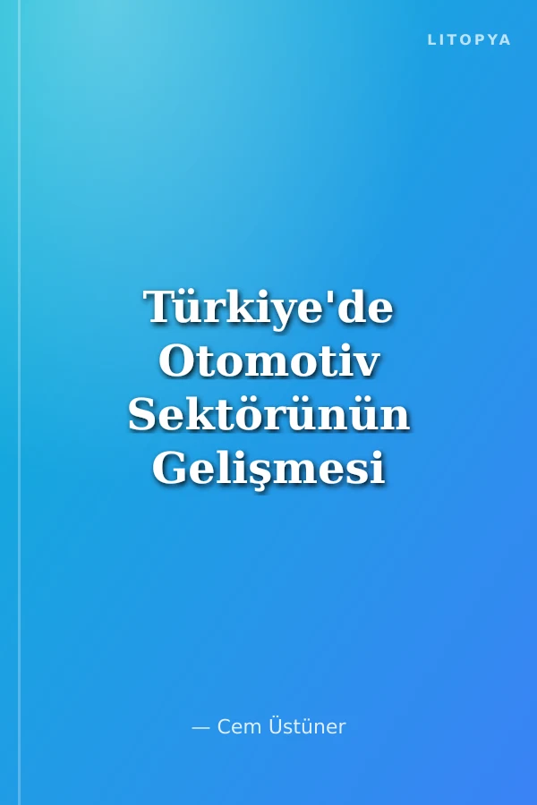 Türkiye'de Otomotiv Sektörünün Gelişmesi ve Rekabet Gücü Kazanması Açısından Vergi Politikalarının Yeri ve Önemi