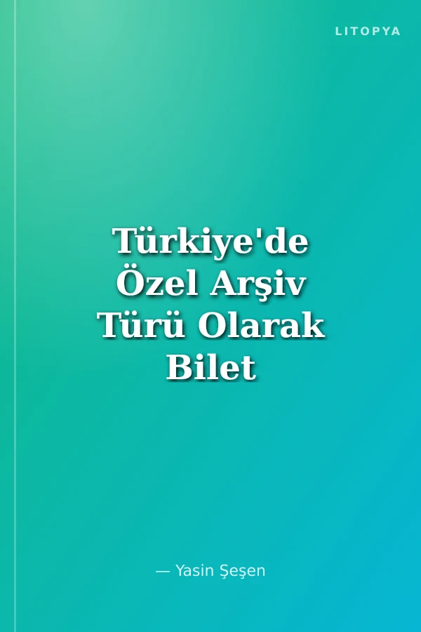 Türkiye'de Özel Arşiv Türü Olarak Bilet Efemeraları