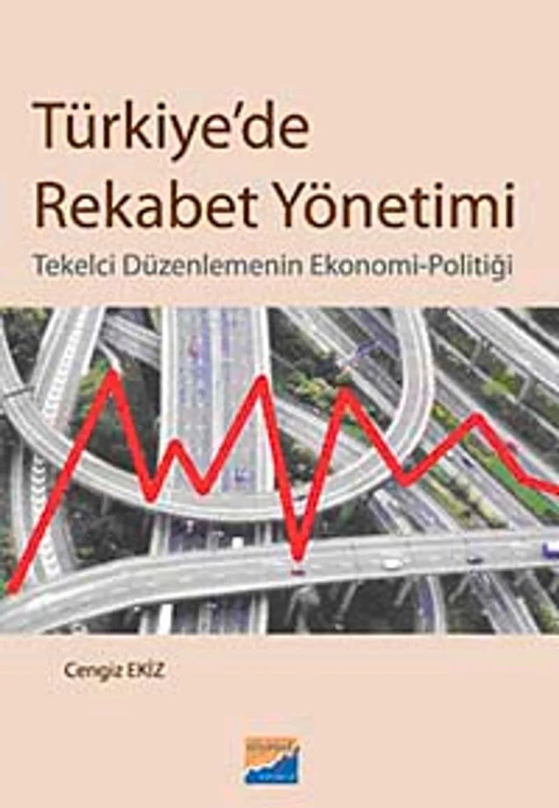 Türkiye'de Rekabet Yönetimi Tekelci Düzenlemenin Ekonomi-Politiği