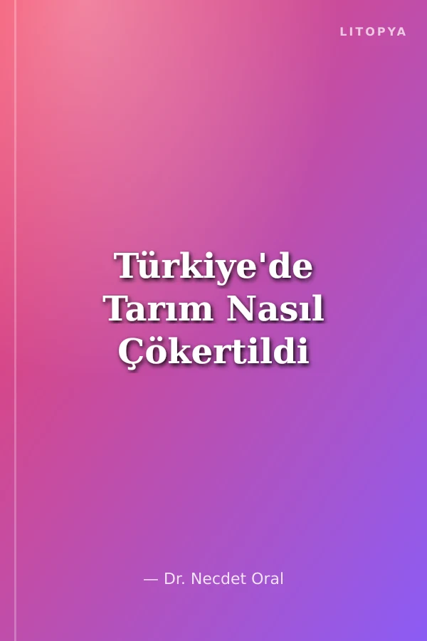 Türkiye'de Tarım Nasıl Çökertildi