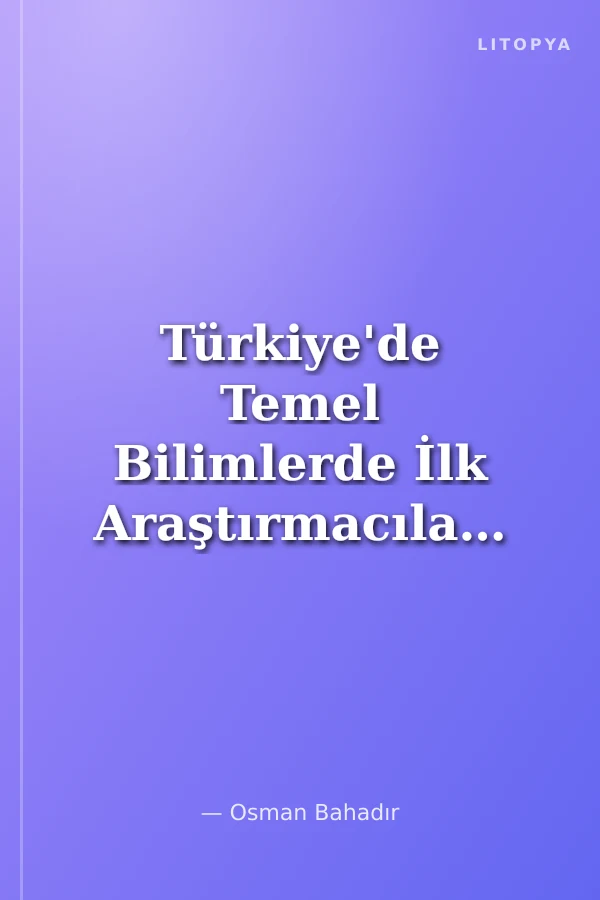 Türkiye'de Temel Bilimlerde İlk Araştırmacılar