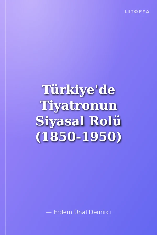 Türkiye'de Tiyatronun Siyasal Rolü (1850-1950)