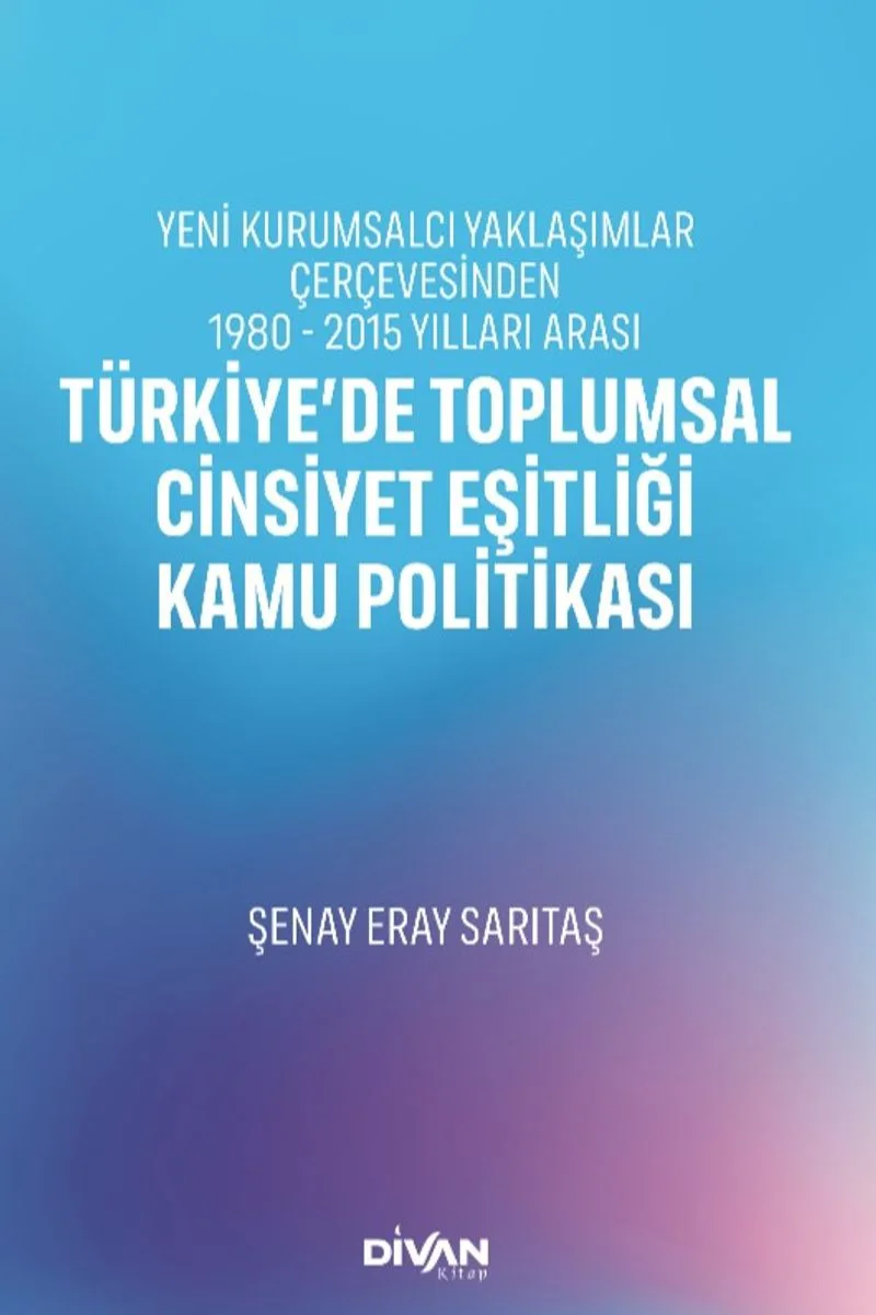 Türkiye'de Toplumsal Cinsiyet Eşitliği Kamu Politikası Yeni Kurumsalcı Yaklaşımlar Çerçevesinden 1980 - 2015 Yılları Arası