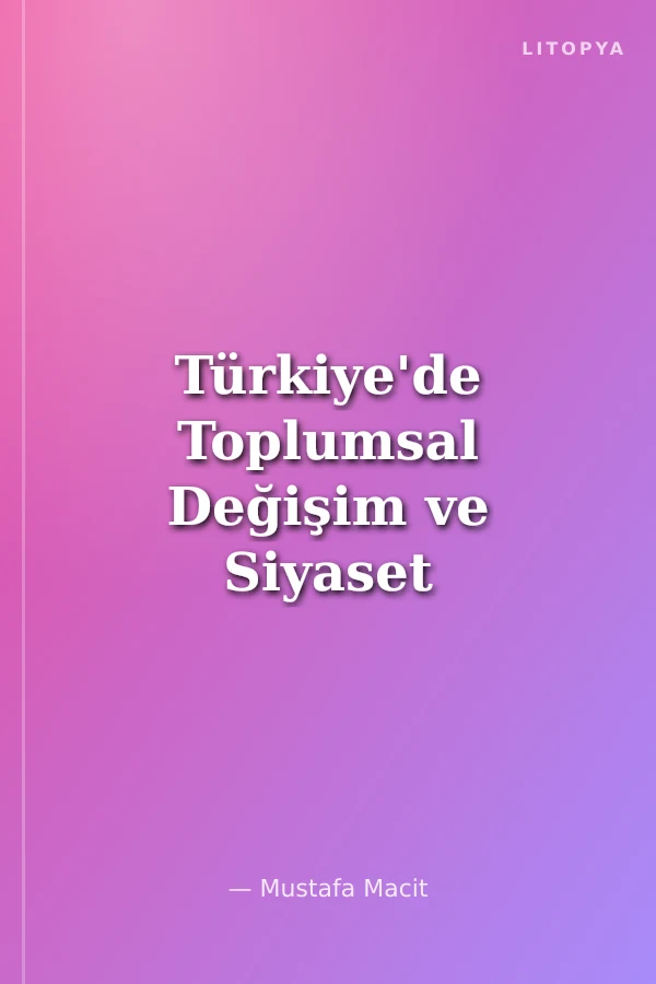 Türkiye'de Toplumsal Değişim ve Siyaset Çok Partili Demokrasiye Geçişten Günümüze