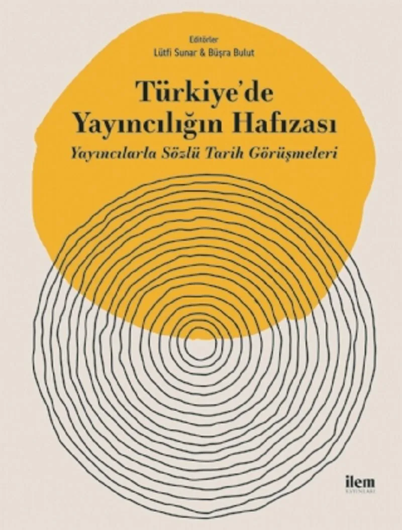 Türkiye'de Yayıncılığın Hafızası Yayıncılarla Sözlü Tarih Görüşmeleri