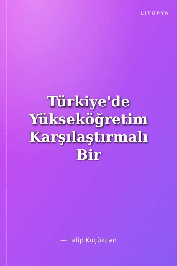 Türkiye'de Yükseköğretim Karşılaştırmalı Bir Analiz