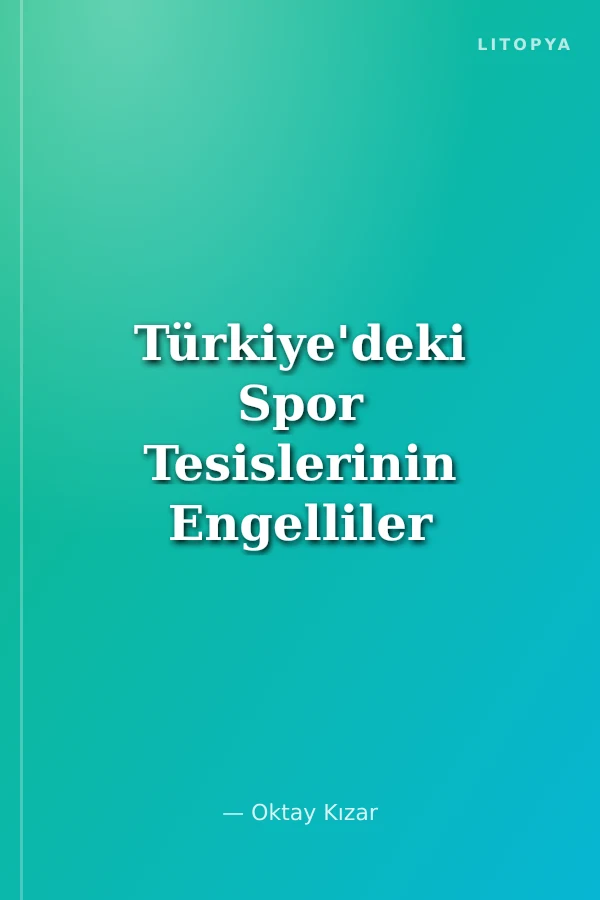 Türkiye'deki Spor Tesislerinin Engelliler İçin Yeterlilik Düzeylerinin Kullanıcılar Açısından Araştırılması