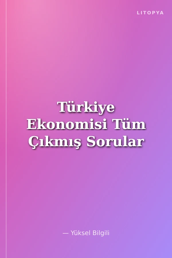 Türkiye Ekonomisi Tüm Çıkmış Sorular