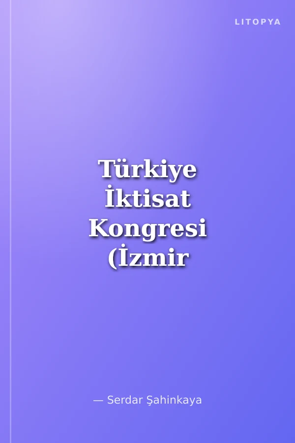 Türkiye İktisat Kongresi (İzmir 17 Şubat - 4 Mart 1923) Cumhuriyet'ten Önceki Son Kurucu Kongre