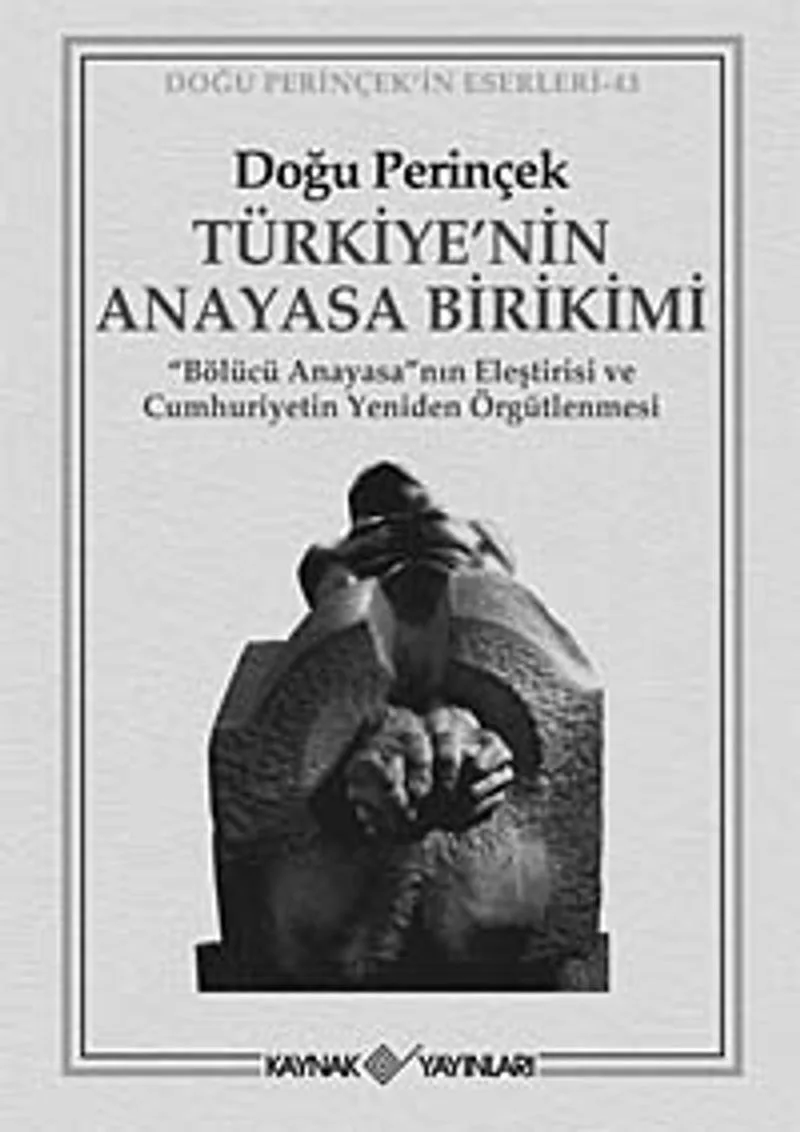 Türkiye'nin Anayasa Birikimi "Bölücü Anayasa"nın Eleştirisi ve Cumhuriyetin Yeniden Örgütlenmesi