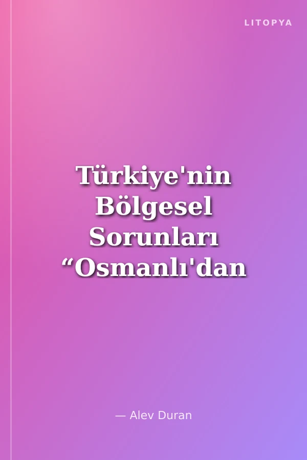 Türkiye'nin Bölgesel Sorunları “Osmanlı'dan Günümüze” Ortadoğu