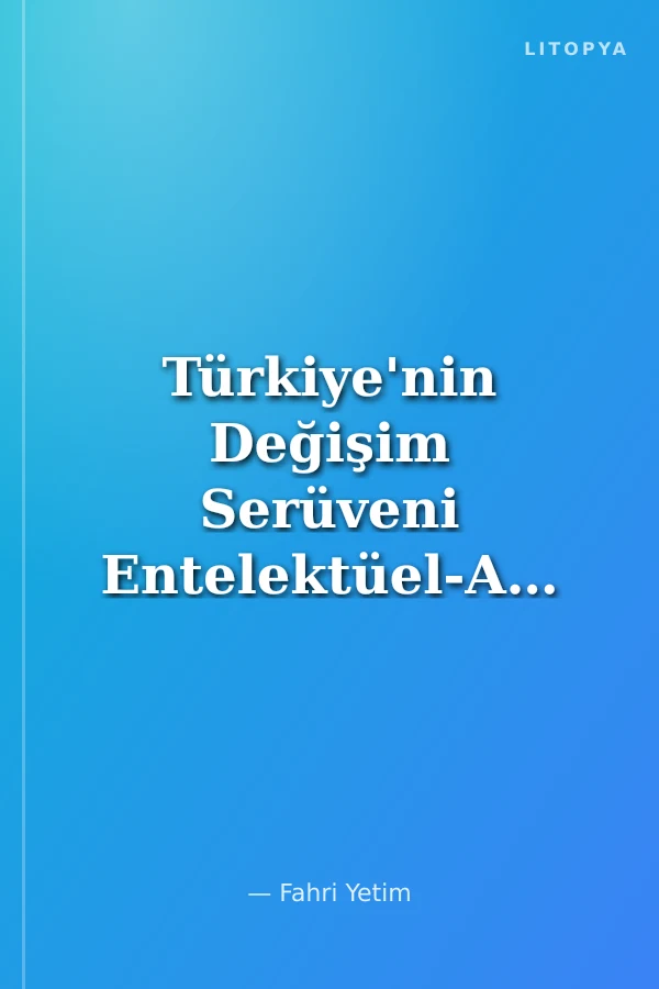 Türkiye'nin Değişim Serüveni Entelektüel-Aydınlardan Seçmeler