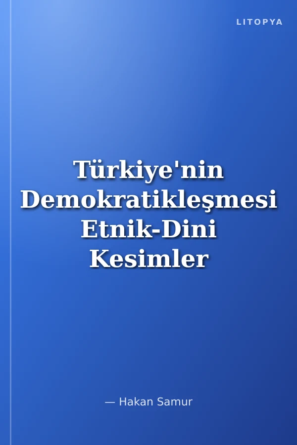 Türkiye'nin Demokratikleşmesi Etnik-Dini Kesimler Üzerinden Değişimin Analizi