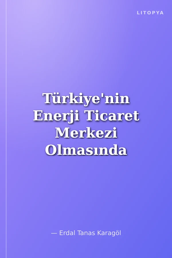 Türkiye'nin Enerji Ticaret Merkezi Olmasında Doğu Akdeniz'in Rolü
