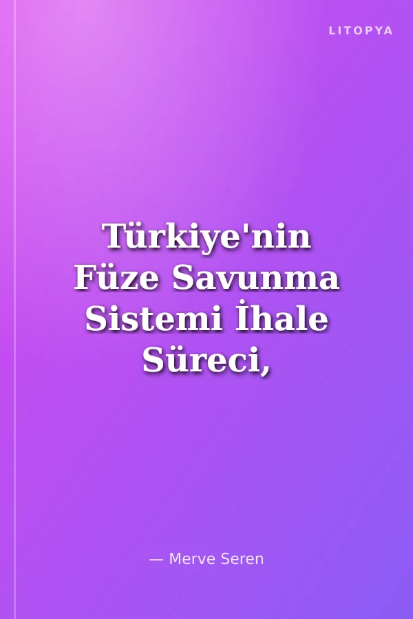 Türkiye'nin Füze Savunma Sistemi İhale Süreci, Temel Dinamikler Ve Aktörler