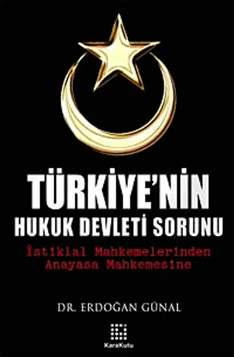 Türkiye'nin Hukuk Devleti Sorunu İstiklal Mahkemelerinden Anayasa Mahkemesine