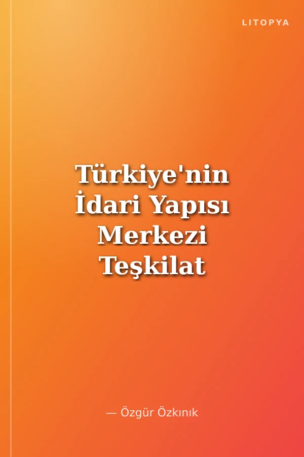 Türkiye'nin İdari Yapısı Merkezi Teşkilat Video Ders Notları ve Tamamı Çözümlü Soru Bankası