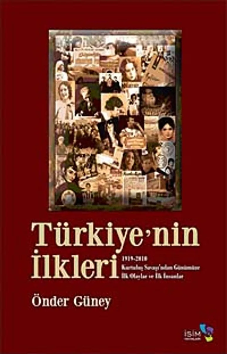 Türkiye'nin İlkleri 1919-2010 Kurtuluş Savaşı'ndan Günümüze İlk Olaylar ve İlk İnsanlar