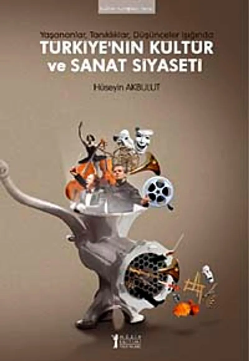 Türkiye'nin Kültür ve Sanat Siyaseti Yaşananlar, Tanıklıklar, Düşünceler Işığında