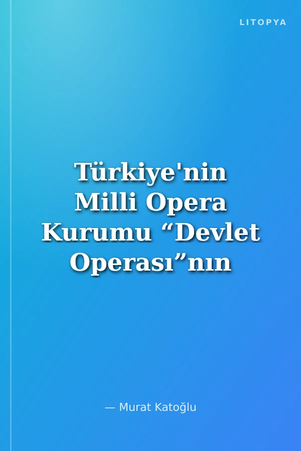 Türkiye'nin Milli Opera Kurumu “Devlet Operası”nın Kuruluş Öyküsü Ve Edebiyatçıların Değerlendirmeleri (1936-1941)