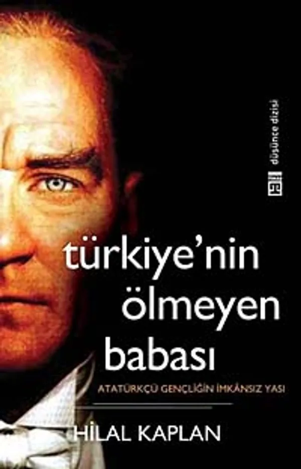 Türkiye'nin Ölmeyen Babası Atatürkçü Gençliğin İmkansız Yası