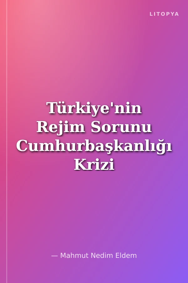 Türkiye'nin Rejim Sorunu Cumhurbaşkanlığı Krizi ve Yarı Başkanlık