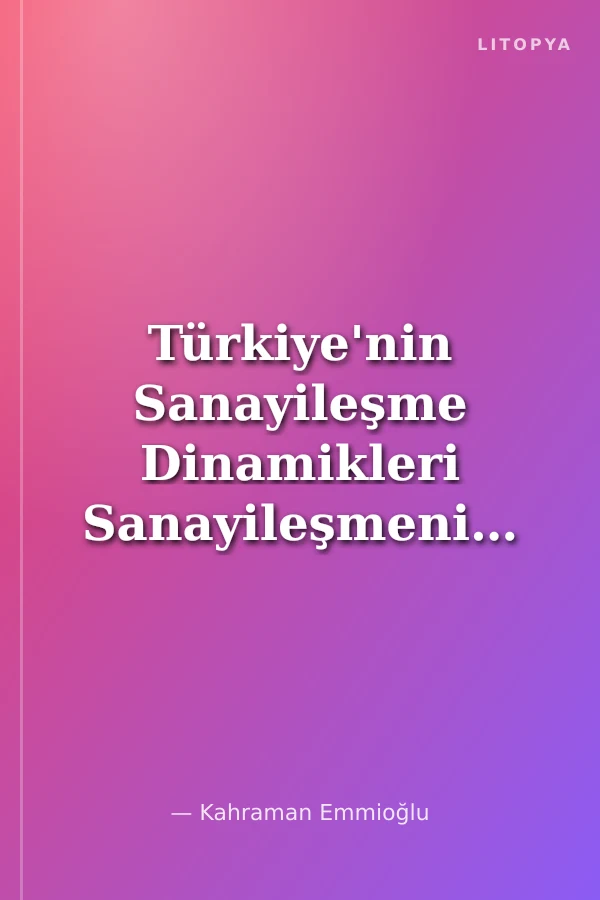 Türkiye'nin Sanayileşme Dinamikleri Sanayileşmenin Maddi ve Manevi Temelleri