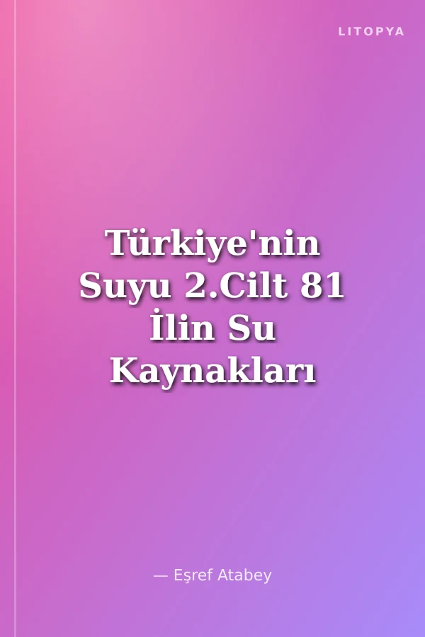 Türkiye'nin Suyu 2.Cilt 81 İlin Su Kaynakları / Potansiyeli ve Kalitesi