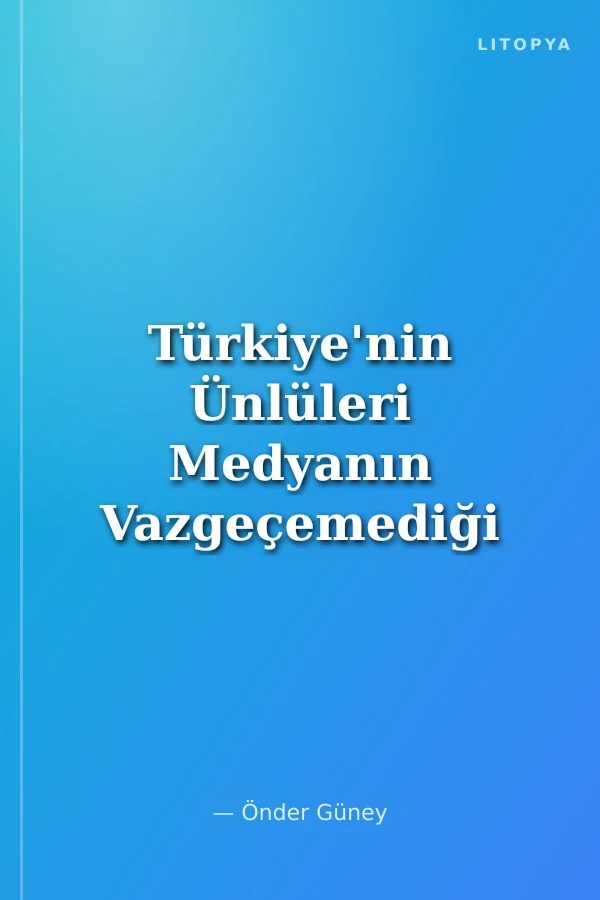 Türkiye'nin Ünlüleri Medyanın Vazgeçemediği Hayatlar