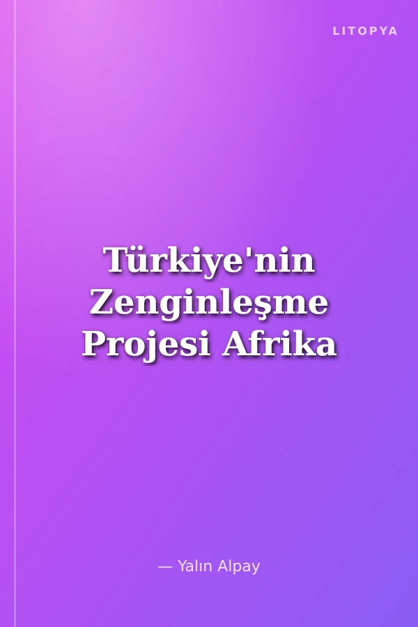 Türkiye'nin Zenginleşme Projesi Afrika