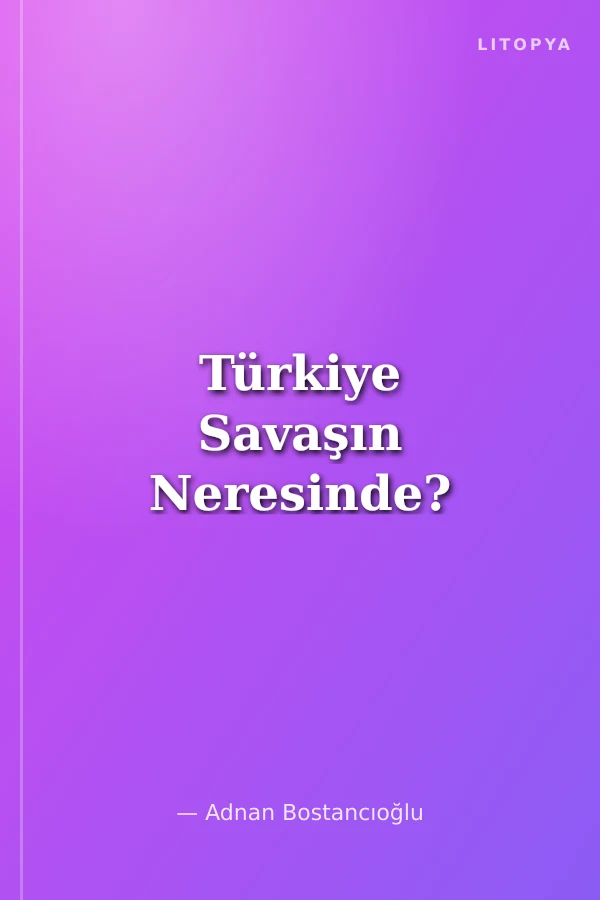 Türkiye Savaşın Neresinde?