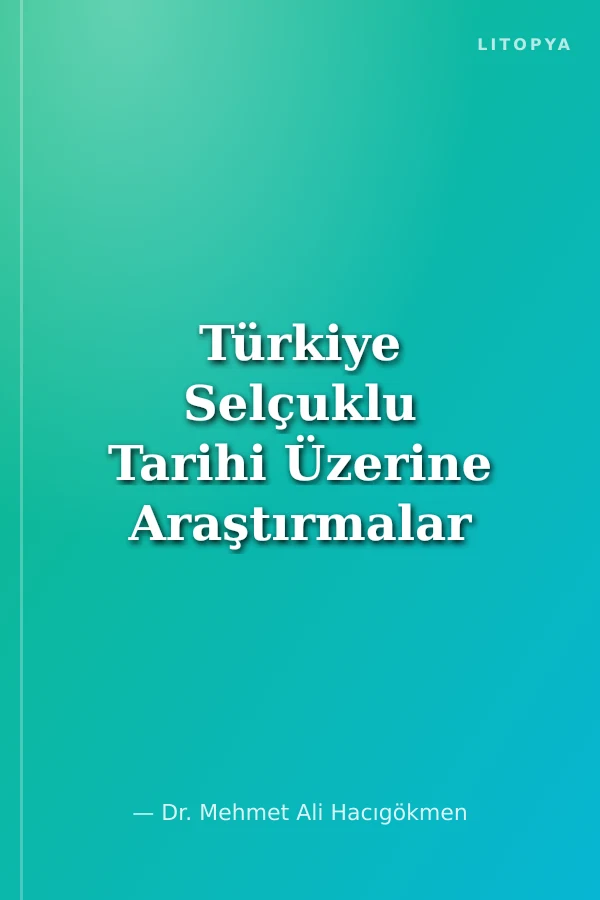 Türkiye Selçuklu Tarihi Üzerine Araştırmalar