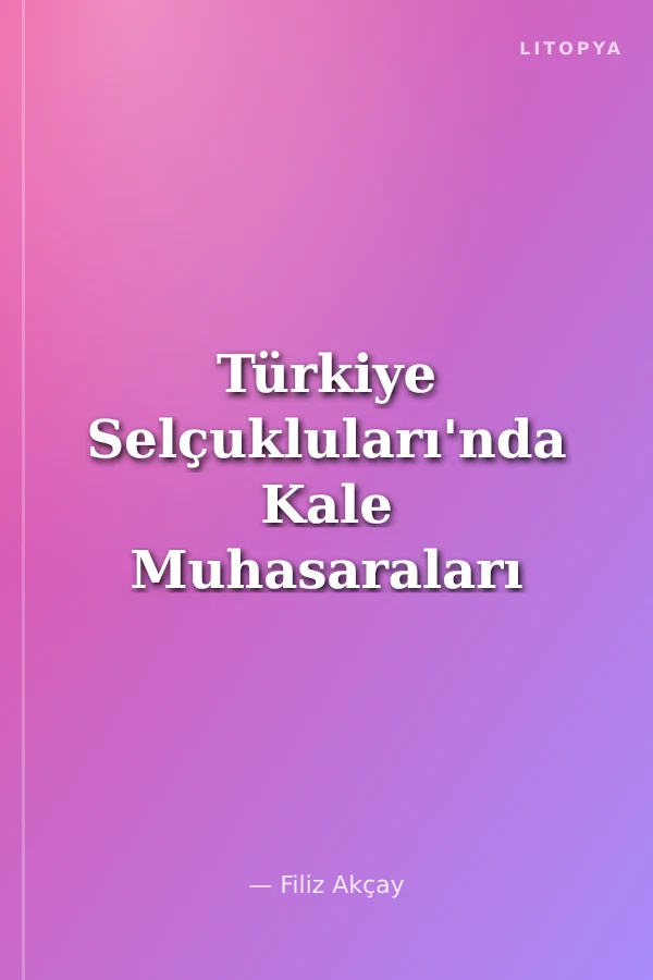 Türkiye Selçukluları'nda Kale Muhasaraları