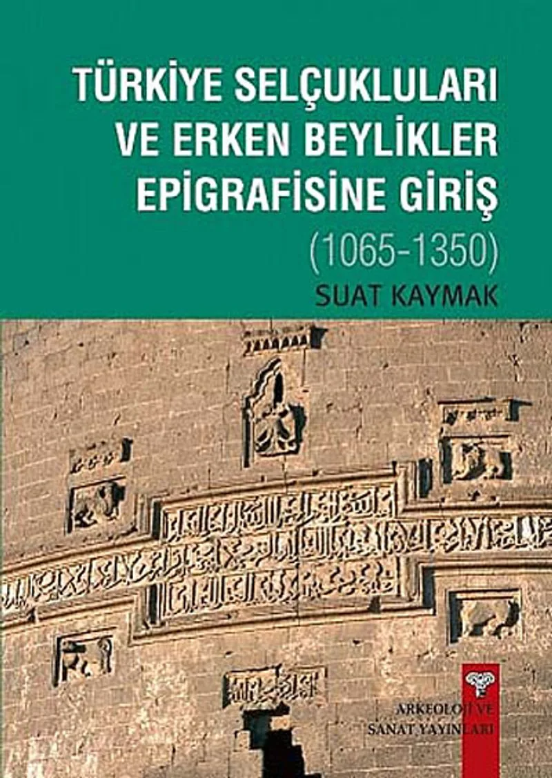 Türkiye Selçukluları ve Erken Beylikler Epigrafisine Giriş 1065-1350