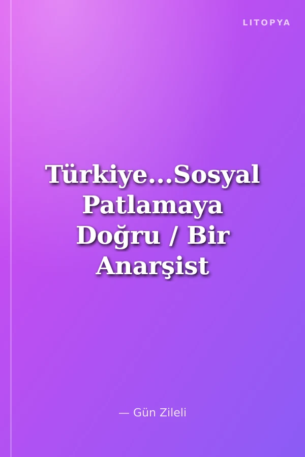 Türkiye...Sosyal Patlamaya Doğru / Bir Anarşist Değerlendirme
