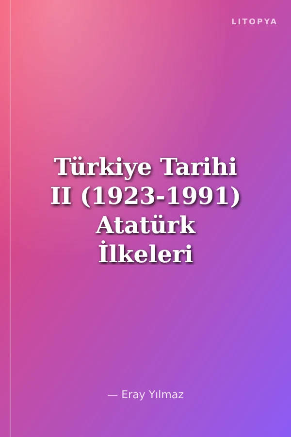 Türkiye Tarihi II (1923-1991) Atatürk İlkeleri ve İnkılap Tarihi