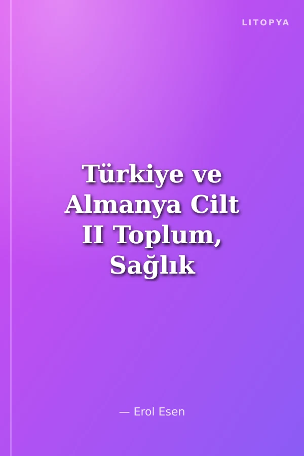 Türkiye ve Almanya Cilt II Toplum, Sağlık ve Eğitimde Araştırma, Öğretim ve İşbirliği