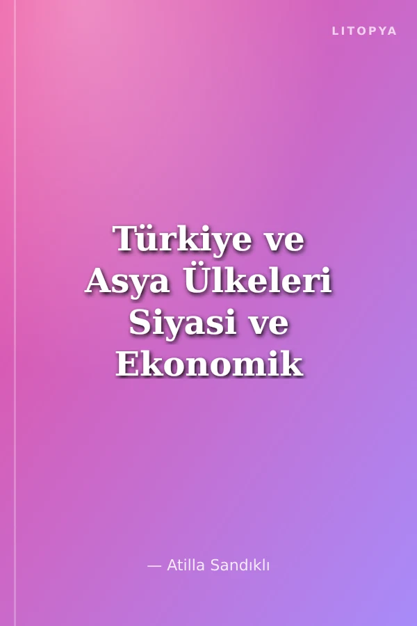 Türkiye ve Asya Ülkeleri Siyasi ve Ekonomik İlişkiler