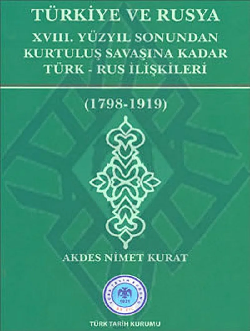 Türkiye ve Rusya XVIII.Yüzyıl Sonundan Kurtuluş Savaşına Kadar Türk-Rus İlişkileri (1798-1919)
