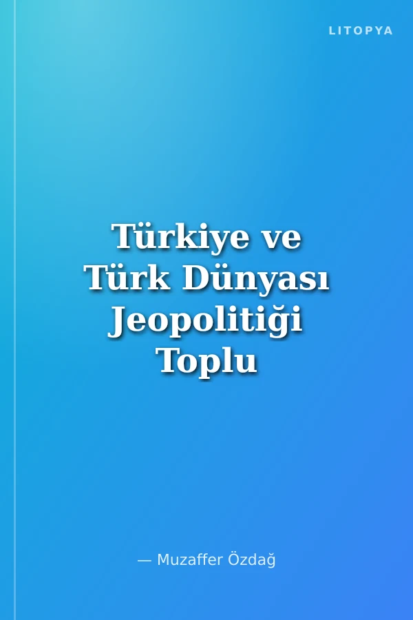 Türkiye ve Türk Dünyası Jeopolitiği Toplu Eserler -4-