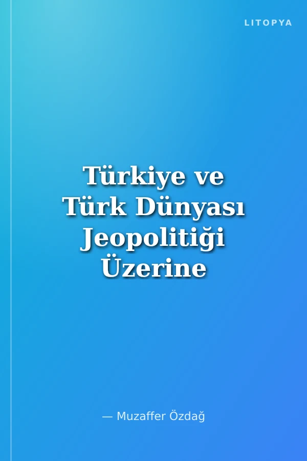 Türkiye ve Türk Dünyası Jeopolitiği Üzerine