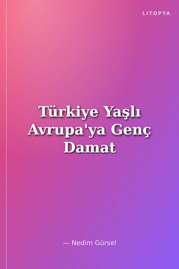 Türkiye Yaşlı Avrupa'ya Genç Damat