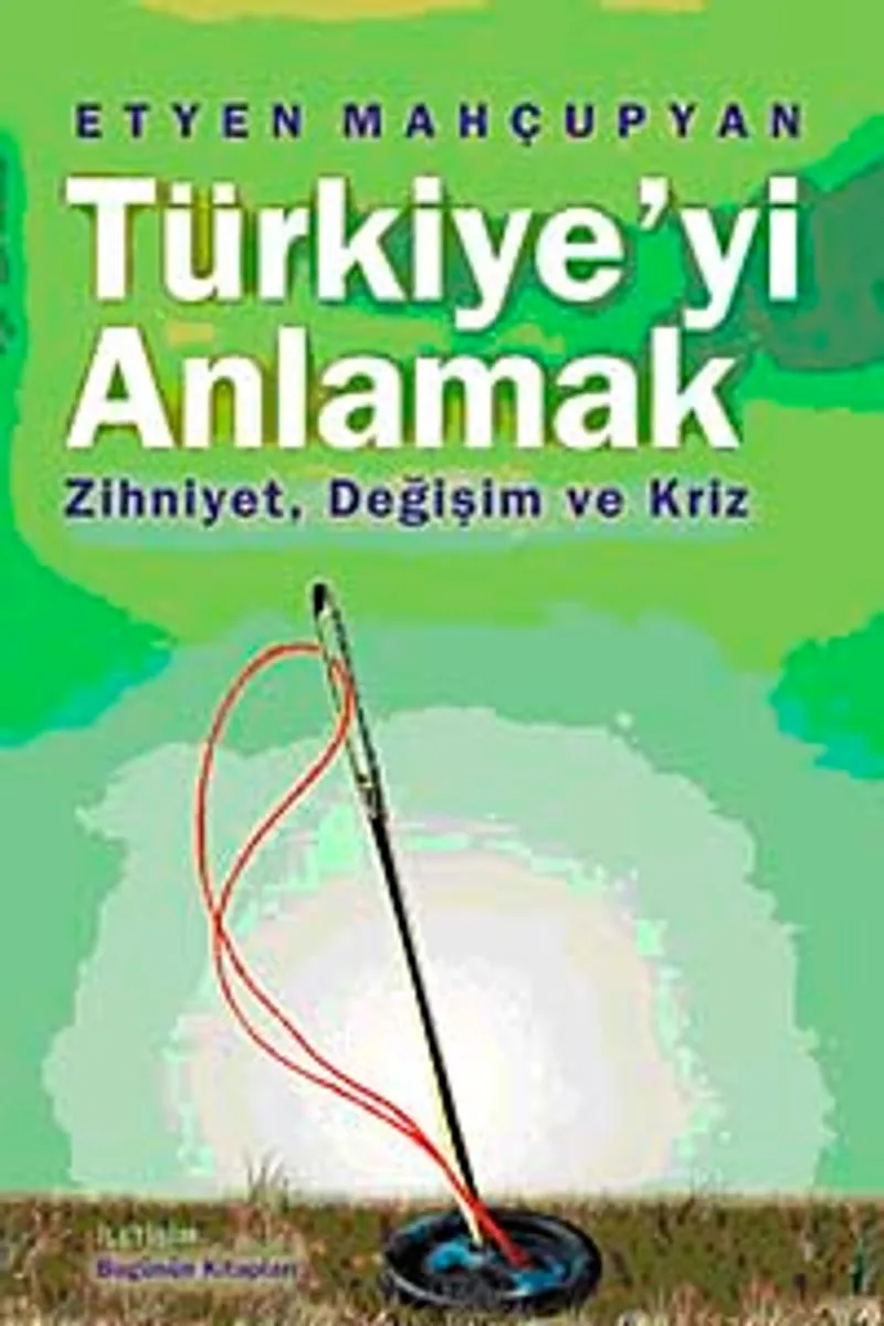 Türkiye'yi Anlamak Zihniyet, Değişim ve Kriz