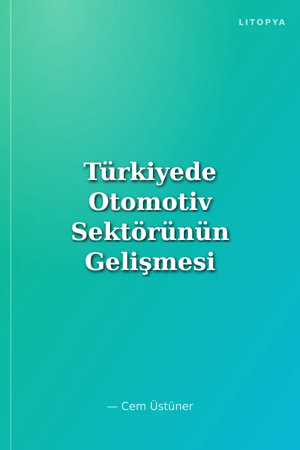 Türkiyede Otomotiv Sektörünün Gelişmesi ve Rekabet Gücü Kazanması Açısından Önemli Faktörler