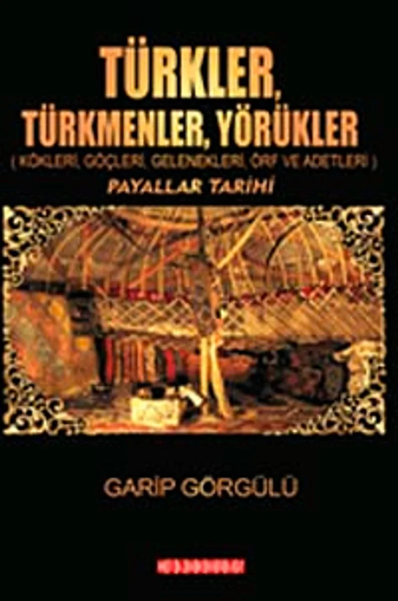 Türkler Türkmenler Yörükler Kökleri, Göçleri, Gelenekleri, Örf ve Adetleri