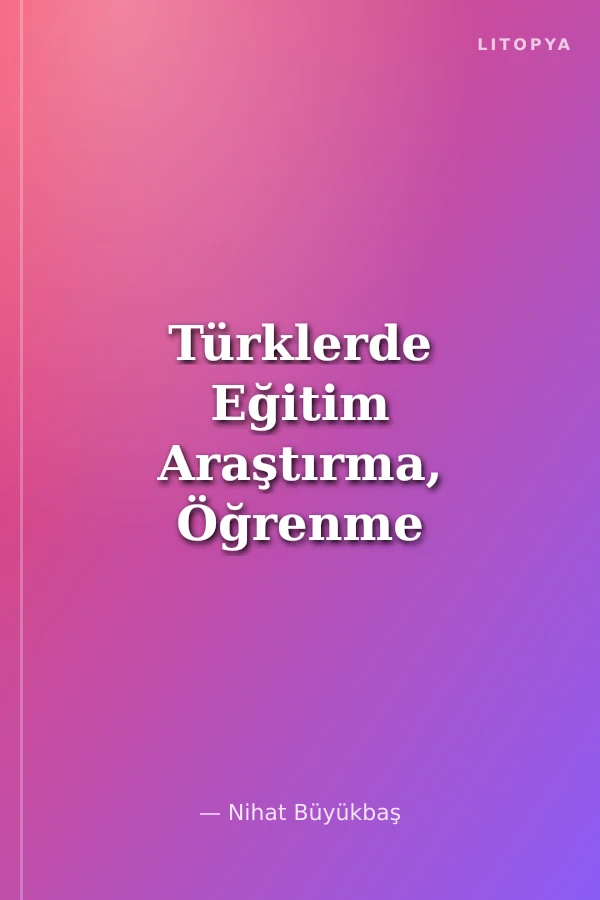 Türklerde Eğitim Araştırma, Öğrenme Kültürü, Türkçe Eğitim-Tarih Yazımı ve Öğretimi ile Millî Bilinç Aktarımı
